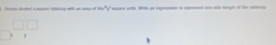 Denise donted s aquaro tabiotop with an ara of 30a^(11)y^4 square unts. Wrde an expression to represent one sido length of ther taaivees 
y
