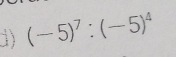 (-5)^7:(-5)^4