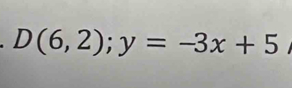 D(6,2);y=-3x+5