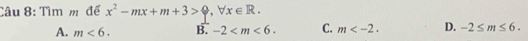 Tìm m để x^2-mx+m+3>□ , forall x∈ R.
A. m<6</tex>. -2 . C. m . D. -2≤ m≤ 6. 
B.