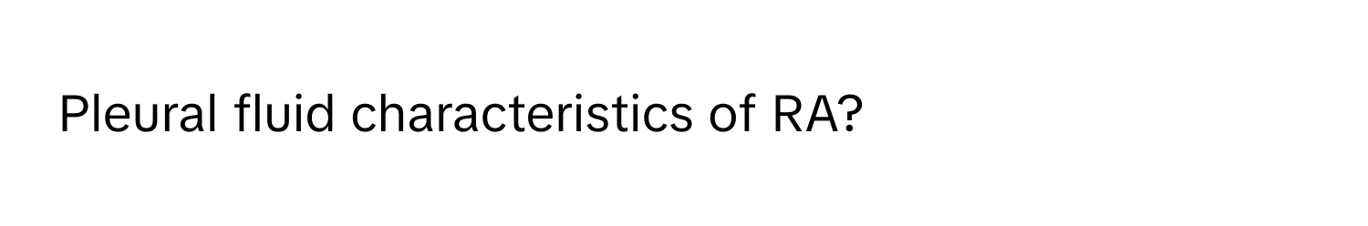 Pleural fluid characteristics of RA?