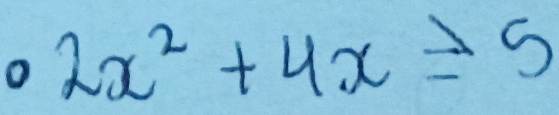 2x^2+4x≥ 5