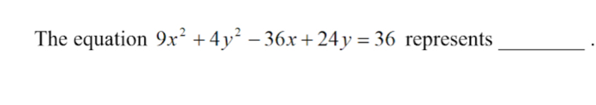 The equation 9x^2+4y^2-36x+24y=36 represents_ 
'