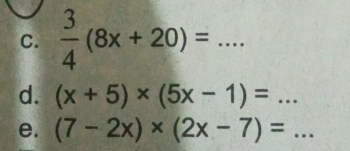  3/4 (8x+20)=... _ 
d. (x+5)* (5x-1)=... 
e. (7-2x)* (2x-7)=... _