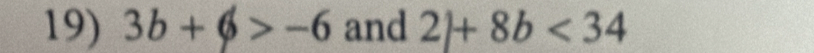 3b+6>-6 and 2 +8b<34
