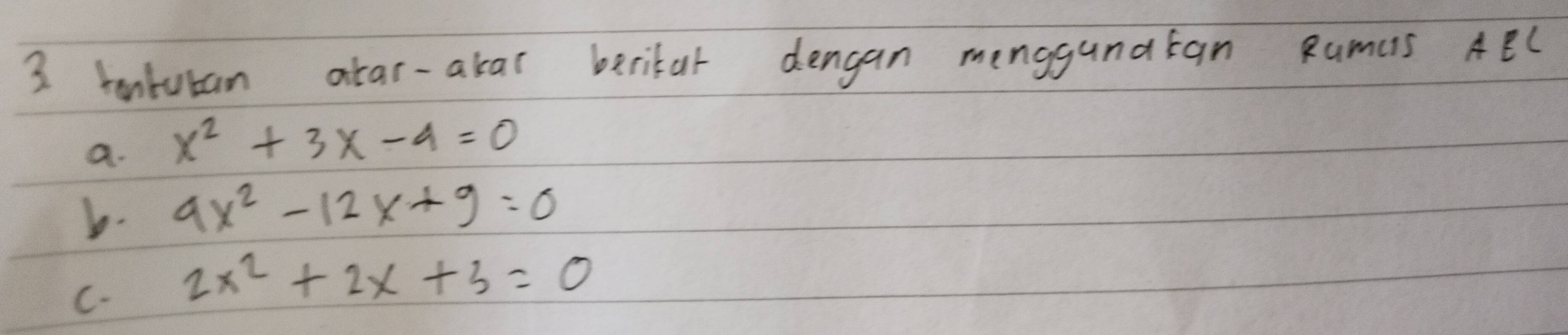 hanbuban atar-akar berikal dengan menggandtan Rumcs ABC
a. x^2+3x-4=0
b. 9x^2-12x+9=0
C. 2x^2+2x+3=0