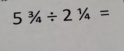 5^3/_4/ 2^1/_4=