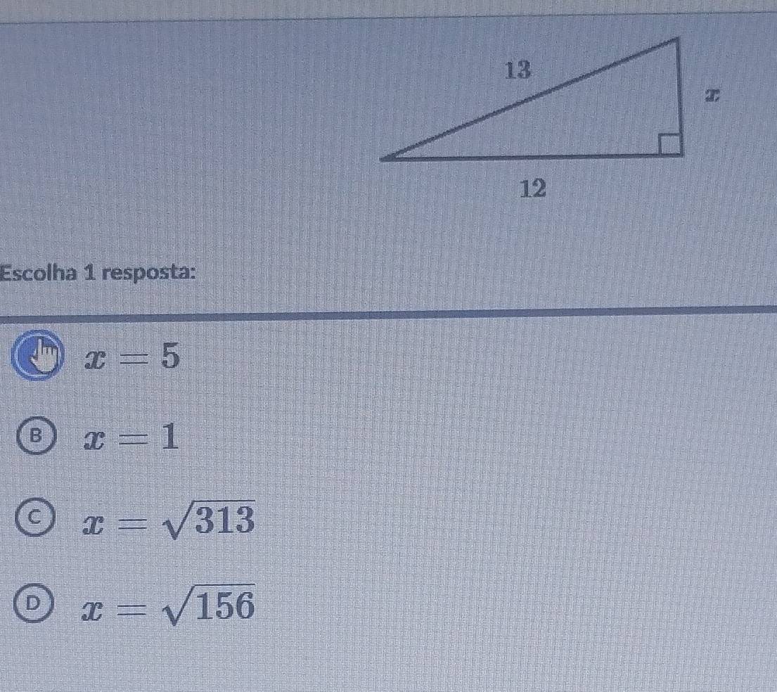 Escolha 1 resposta:
x=5
B x=1
x=sqrt(313)
D x=sqrt(156)