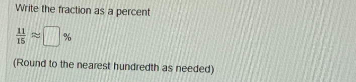 Write the fraction as a percent
 11/15 approx □ %
(Round to the nearest hundredth as needed)