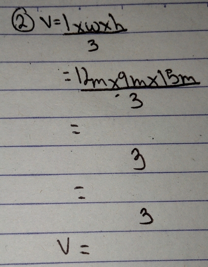 ② V= (1* w* h)/3 
= (12m* 9m* 15m)/3 
3 
3
V=