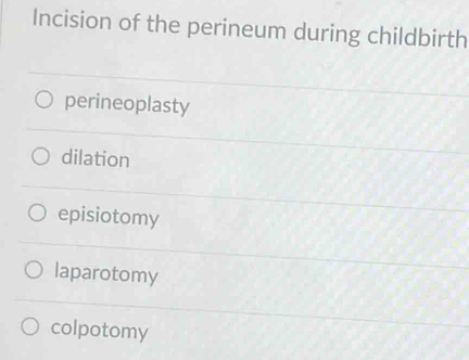 Incision of the perineum during childbirth
perineoplasty
dilation
episiotomy
laparotomy
colpotomy