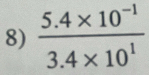  (5.4* 10^(-1))/3.4* 10^1 