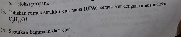 b. etoksi propana
13. Tulískan rumus struktur dan nama IUPAC semua eter dengan rumus molekul
C_5H_12O!
14. Sebutkan kegunaan dari eter!