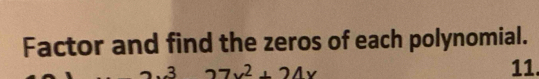 Factor and find the zeros of each polynomial. 
3 7x^2+24x
11