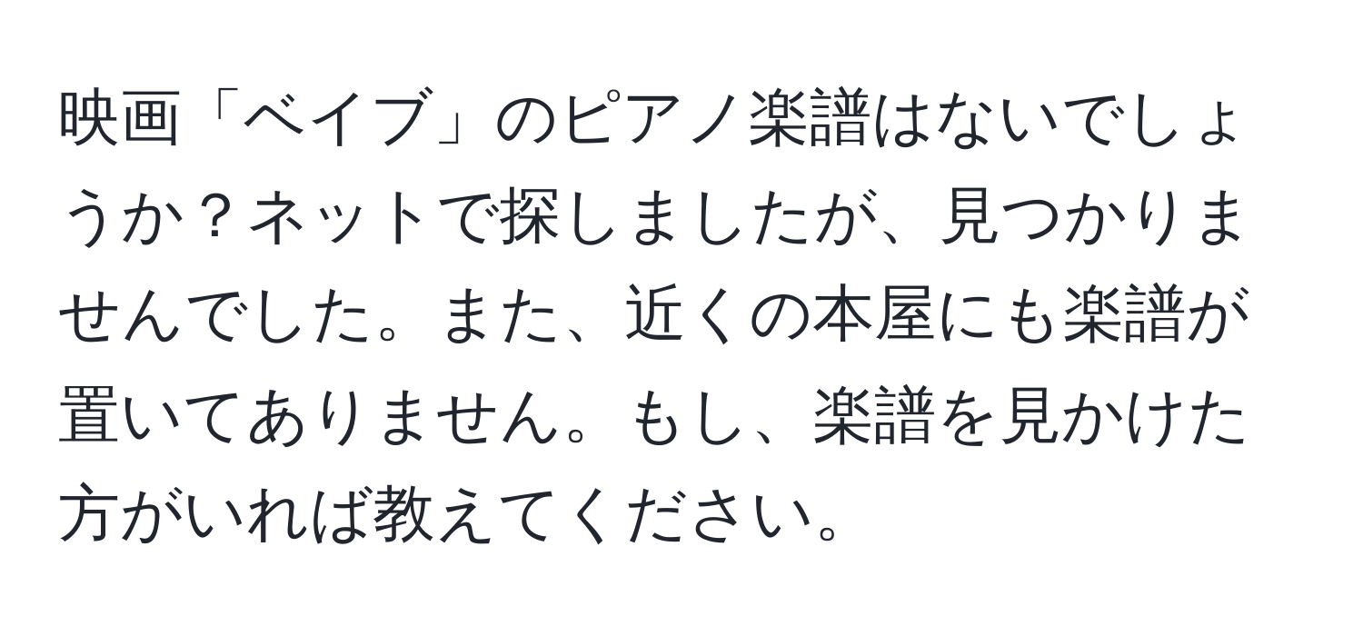 映画「ベイブ」のピアノ楽譜はないでしょうか？ネットで探しましたが、見つかりませんでした。また、近くの本屋にも楽譜が置いてありません。もし、楽譜を見かけた方がいれば教えてください。