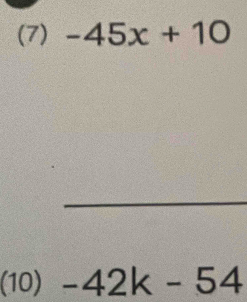 (7) -45x+10
(10) -42k-54