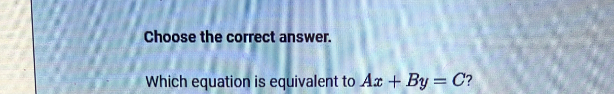 Choose the correct answer. 
Which equation is equivalent to Ax+By=C ?