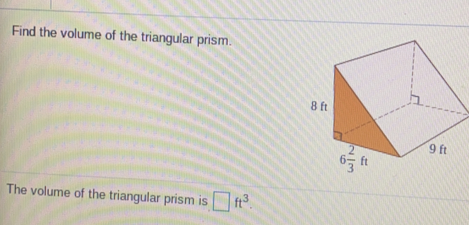 Find the volume of the triangular prism.
The volume of the triangular prism is □  ft^3