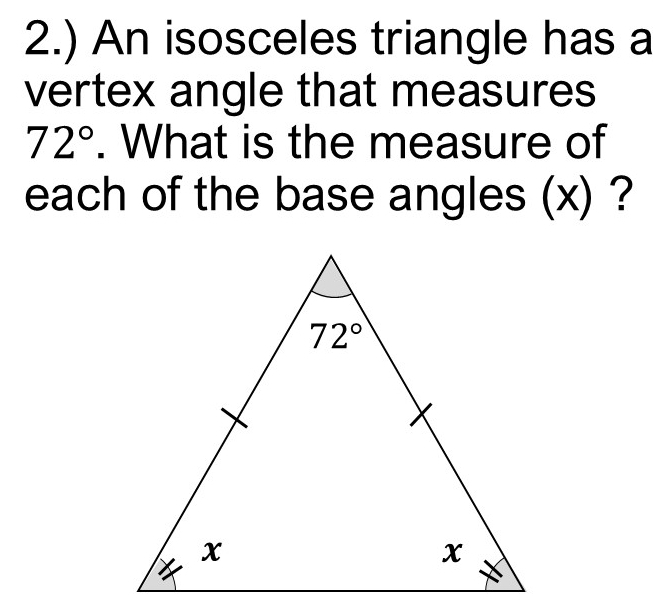 2.) An isosceles triangle has a
vertex angle that measures
72°. What is the measure of
each of the base angles (x) ?