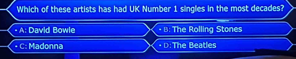 Which of these artists has had UK Number 1 singles in the most decades?
• A: David Bowle B: The Rolling Stones
• C: Madonna D:The Beatles