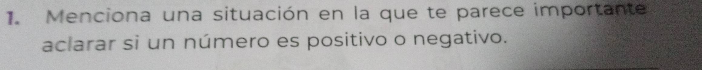 Menciona una situación en la que te parece importante 
aclarar si un número es positivo o negativo.