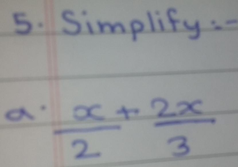 Simplify:- 
a'  x/2 + 2x/3 