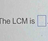 The LCM is □