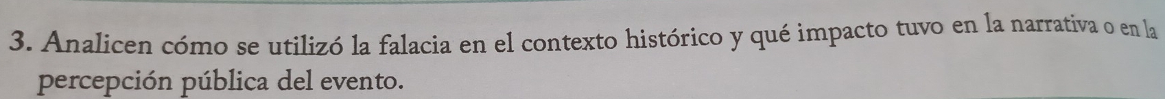 Analicen cómo se utilizó la falacia en el contexto histórico y qué impacto tuvo en la narrativa o en la 
percepción pública del evento.