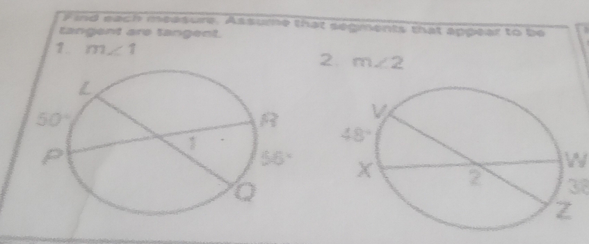 Find each measure. Assue that segments that appear to be   
tangent are tangent.
1 m∠ 1
2. m∠ 2

W
38