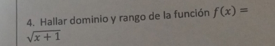 Hallar dominio y rango de la función f(x)=
sqrt(x+1)