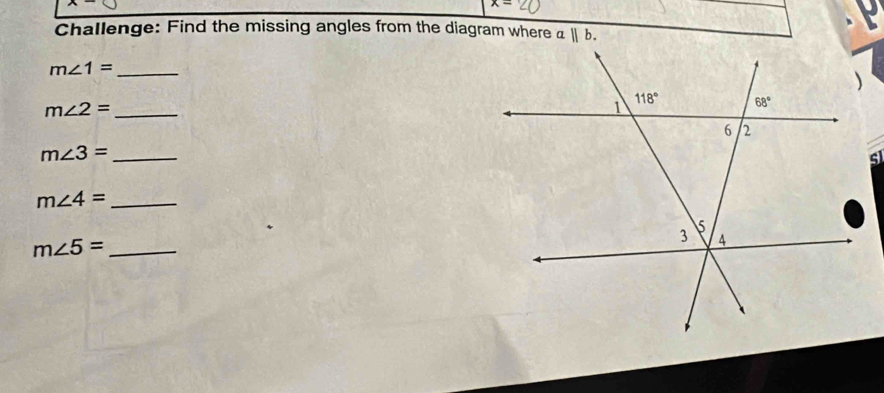 x=
Challenge: Find the missing angles from the diagram where
m∠ 1= _
_ m∠ 2=
m∠ 3= _
m∠ 4= _
_ m∠ 5=