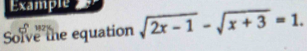 Example 
Solve the equation sqrt(2x-1)-sqrt(x+3)=1. 
1821