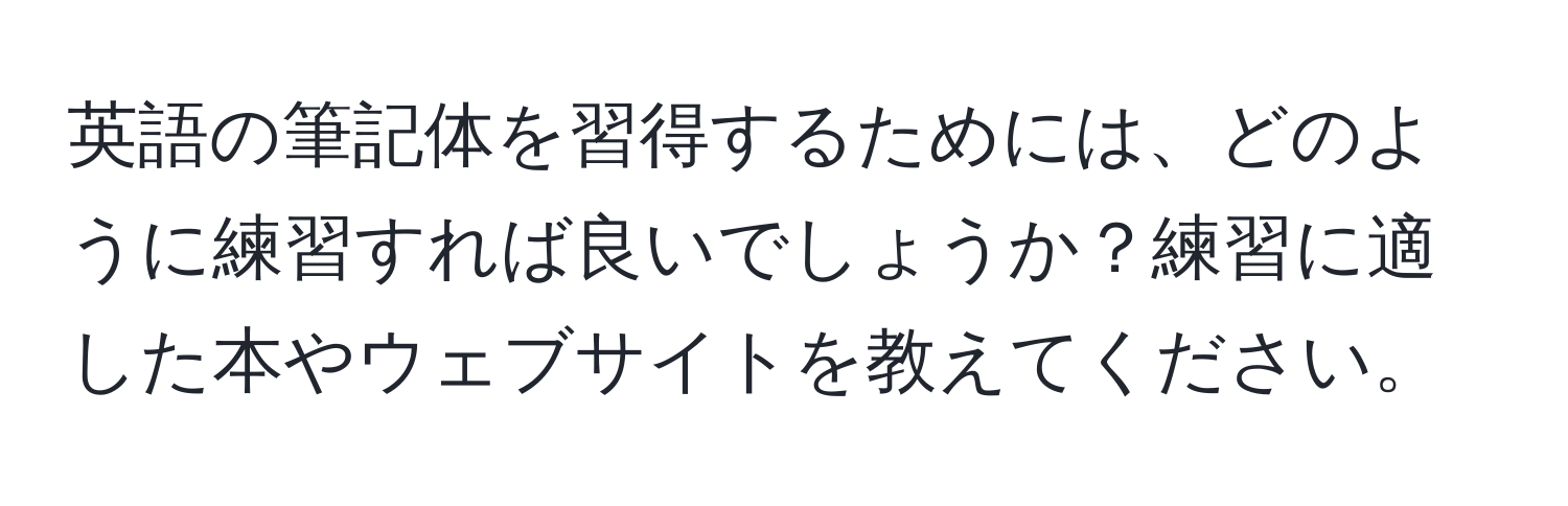 英語の筆記体を習得するためには、どのように練習すれば良いでしょうか？練習に適した本やウェブサイトを教えてください。