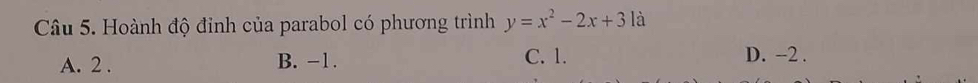 Hoành độ đỉnh của parabol có phương trình y=x^2-2x+3 là
A. 2. B. -1. C. 1. D. -2.