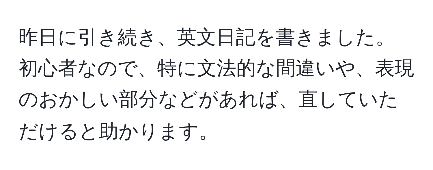 昨日に引き続き、英文日記を書きました。初心者なので、特に文法的な間違いや、表現のおかしい部分などがあれば、直していただけると助かります。