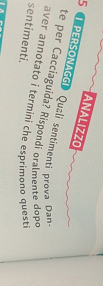 ANALIZZO 
5 I PERSONAGGI Quali sentimenti prova Dan- 
te per Cacciaguida? Rispondi oralmente dopo 
aver annotato i termini che esprimono questi 
sentimenti.