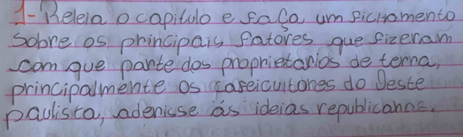 1- Helela ocapitulo e salo umsicromento 
Solre os phincipais fatores gue fizeram 
com gue parte dos prophietanios de terna, 
principalmente os caseicultones do Deste 
paclista, adenisse as ideias republicanos.