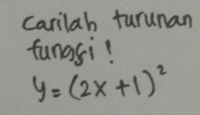 carilah turunan 
funasi!
y=(2x+1)^2