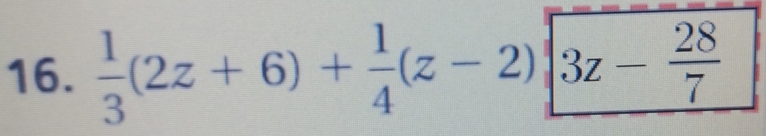  1/3 (2z+6)+ 1/4 (z-2)|3z- 28/7 