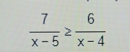  7/x-5 ≥  6/x-4 