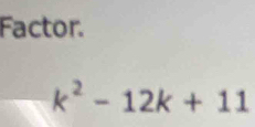 Factor.
k^2-12k+11