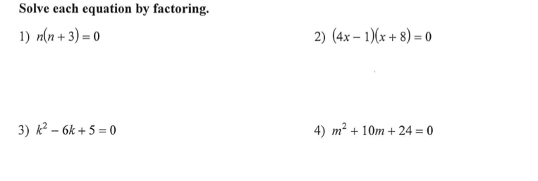 Solve each equation by factoring. 
1) n(n+3)=0 2) (4x-1)(x+8)=0
3) k^2-6k+5=0 4) m^2+10m+24=0