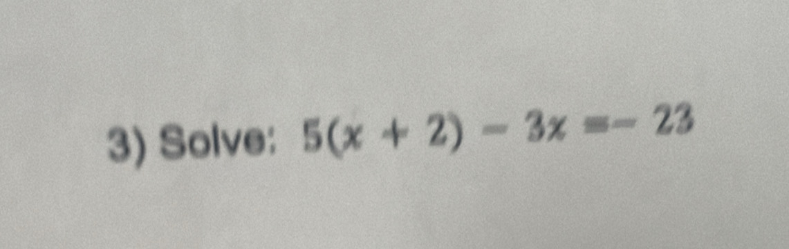 Solve: 5(x+2)-3x=-23