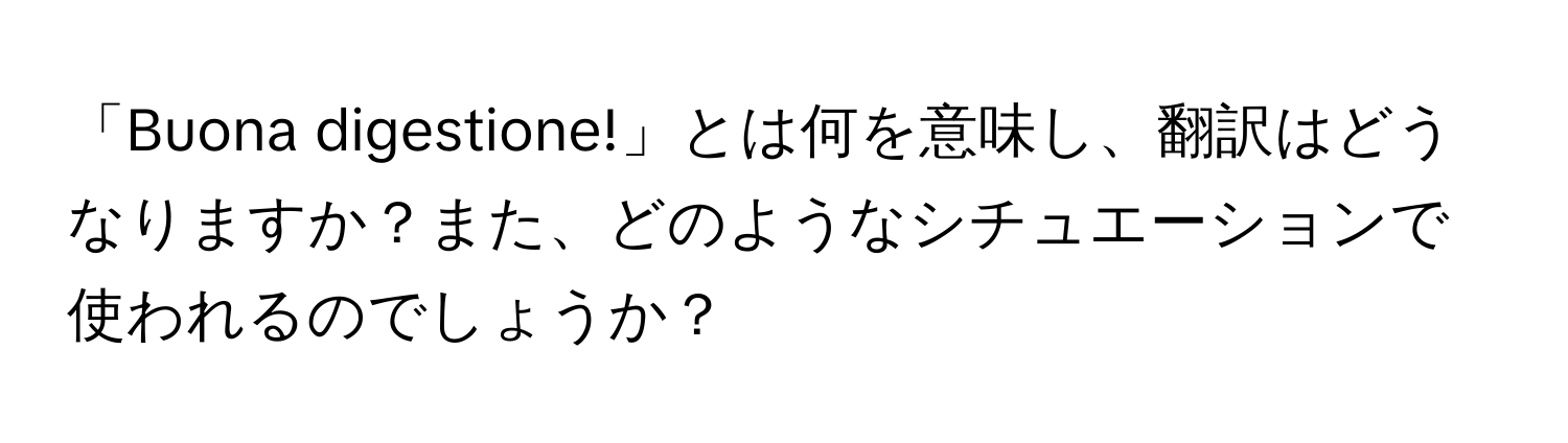 「Buona digestione!」とは何を意味し、翻訳はどうなりますか？また、どのようなシチュエーションで使われるのでしょうか？