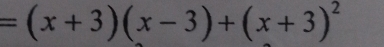 =(x+3)(x-3)+(x+3)^2