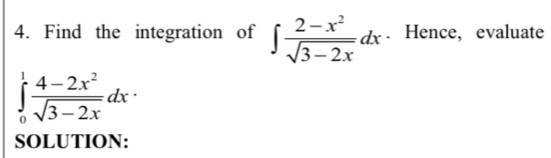 Find the integration of ∈t  (2-x^2)/sqrt(3-2x) dx. Hence, evaluate
∈tlimits _0^(1frac 4-2x^2)sqrt(3-2x)dx·
SOLUTION: