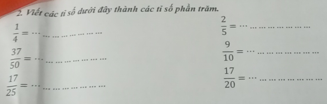 Viết các tỉ shat O dưới đây thành các tĩ số phần trăm. 
__  1/4 =
__  2/5 =
 37/50 = __
 9/10 = _ 
__  17/25 =
_  17/20 =