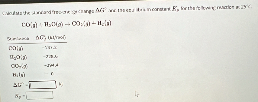 Calculate the standard free-energy change △ G° and the equilibrium constant K_p for the following reaction at 25°C.
CO(g)+H_2O(g)to CO_2(g)+H_2(g)