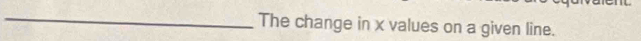 The change in x values on a given line.