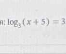 A: log _3(x+5)=3